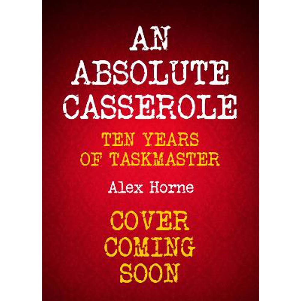 An Absolute Casserole: The Taskmaster Compendium (Hardback) - Alex Horne